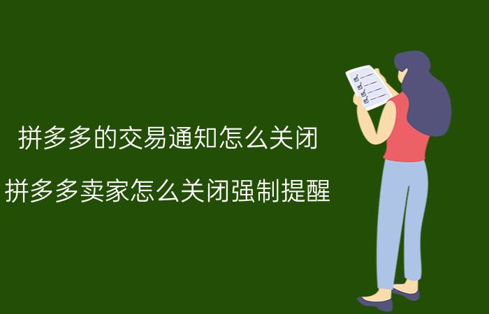 拼多多的交易通知怎么关闭 拼多多卖家怎么关闭强制提醒？